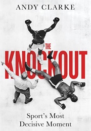 The Knockout: Sport's Most Decisive Moment (Andy Clarke)
