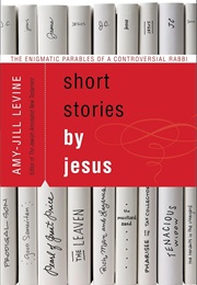 Short Stories by Jesus: The Enigmatic Parables of a Controversial Rabbi (Amy-Jill Levine)