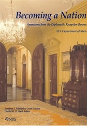 Becoming a Nation: Americana From the Diplomatic Reception Rooms, U.S. Department of State (Jonathan L. Fairbanks)