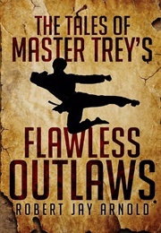 The Tales of Master Trey's Flawless Outlaws (Robert Jay Arnold)