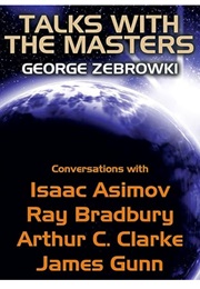 Talks With the Masters: Conversations With Asimov, Bradbury, Clarke & Gunn (George Zebrowski)