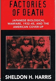 Factories of Death: Japanese Biological Warfare, 1932-45, and the American Cover-Up (Sheldon H. Harris)