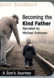 Becoming the Kind Father: A Son's Journey (Calvin Sandborn)