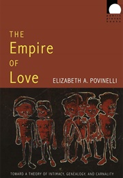 The Empire of Love: Toward a Theory of Intimacy, Genealogy, and Carnality (Elizabeth A. Povinelli)