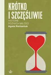 Krótko I Szczęśliwie. Historie Późnych Miłości (Agata Romaniuk)