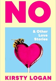 No & Other Love Stories (Kirsty Logan)