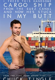 I Freed This Handsome Cargo Ship From the Suez Canal and Now He's Stuck in My Butt (Chuck Tingle)