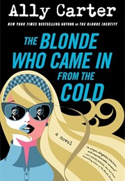 The Blonde Who Came in From the Cold (Ally Carter)