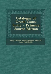 Catalogue of Greek Coins: Sicily - Primary Source Edition (Percy Gardner)