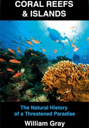 Coral Reefs: The Natural History of a Threatened Paradise (William Gray)