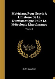 Matériaux Pour Servir À L'histoire De La Numismatique Et De La Métrologie Musulmanes; Volume 2 (Fren (Henry Sauvaire)