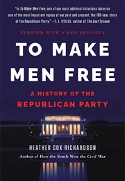 To Make Men Free: A History of the Republican Party (Heather Cox Richardson)