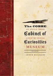 The Cobbe Cabinet of Curiosities : An Anglo-Irish Country House Museum (Arthur MacGregor)
