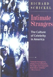 Intimate Strangers: The Culture of Celebrity in America (Richard Schickel)