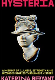 Hysteria: A Memoir of Illness, Strength and Women's Stories Throughout History (Katerina Bryant)