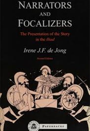 Narrators and Focalizers: The Presentation of the Story in the Iliad (I De Jong)