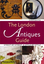 The London Antiques Guide: Street-By-Street, Style-By-Style (Kimberly Jayne Gray)