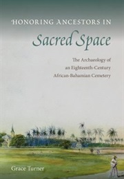 Honoring Ancestors in Sacred Space: Archaeology of an Eighteenth-Century African-Bahamian Cemetery (Grace Turner)