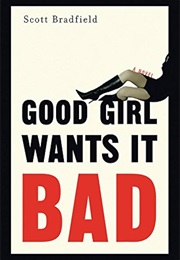 Good Girl Wants It Bad (Scott Bradfield)