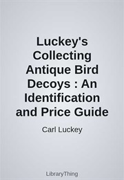 Luckey's Collecting Antique Bird Decoys : An Identification and Price Guide (Carl Luckey)