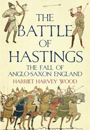 The Battle of Hastings: The Fall of Anglo-Saxon England (Harriet Harvey Wood)