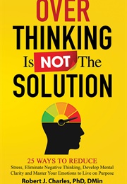 Overthinking Is Not the Solution (Robert J. Charles)