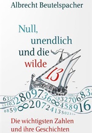 Null, Unendlich Und Die Wilde 13: Die Wichtigsten Zahlen Und Ihre Geschichten (Albrecht Beutelsbacher)