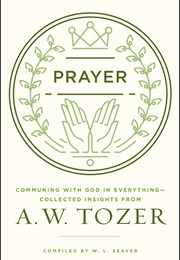 Prayer: Communing With God in Everything (A.W. Tozer)