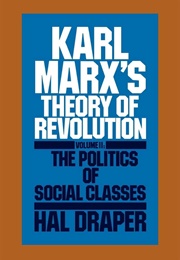 Karl Marx's Theory of Revolution, Vol. II: The Politics of Social Classes (Hal Draper)