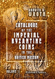 Catalogue of the Imperial Byzantine Coins in the British Museum (Warwick William Wroth)