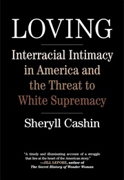 Loving: Interracial Intimacy in America and the Threat to White Supremacy (Sheryll Cashin)