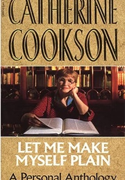 Let Me Make Myself Plain: A Personal Anthology (Catherine Cookson)