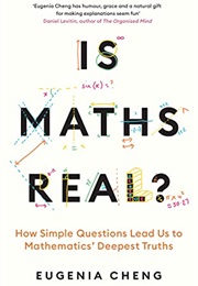 Is Maths Real?: How Simple Questions Lead Us to Mathematics' Deepest Truths (Eugenia Cheng)