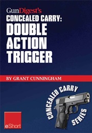 Gun Digest's Double Action Trigger Concealed Carry Eshort : Learn How Double Action vs. Single Actio (Grant Cunningham)