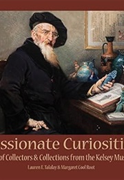 Passionate Curiosities : Tales of Collectors & Collections From the Kelsey Museum (Lauren E. Talalay)