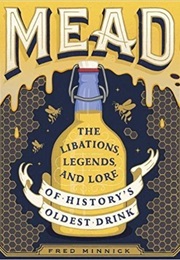 Mead: The Libations, Legends, and Lore of History's Oldest Drink (Fred Minnick)