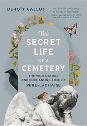 The Secret Life of a Cemetery: The Wild Nature and Enchanting Lore of Père-Lachaise (Benoît Gallot)