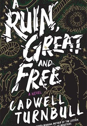 A Ruin, Great and Free (Cadwell Turnbull)