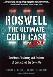 Roswell: The Ultimate Cold Case: Eyewitness Testimony and Evidence of Contact and the Cover-Up (Thomas J. Carey)