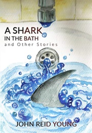 A Shark in the Bath and Other Stories (John Reid Young)