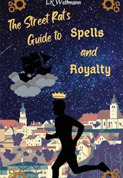 The Street Rat's Guide to Spells and Royalty (L.R. Weltmann)