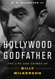 Hollywood Godfather: The Life and Crimes of Billy Wilkerson (Wilkerson III, W. R.)