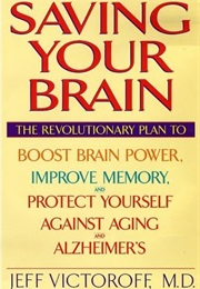 Saving Your Brain: The Revolutionary Plan to Boost Brain Power, Improve Memory, and Protect Yourself (Jeff Victoroff)