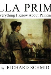 Alla Prima: Everything I Know About Painting (Richard Schmid)