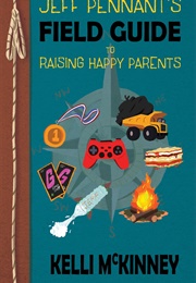 Jeff Pennant's Field Guide to Raising Happy Parents (Kelli McKinney)