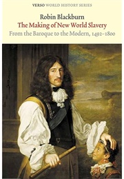The Making of New World Slavery: From the Baroque to the Modern, 1492-1800 (Robin Blackburn)