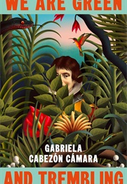 We Are Green and Trembling (Gabriela Cabezón Cámara)