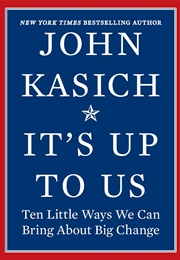 It's Up to Us: Ten Little Ways We Can Bring About Big Change (John Kasich)