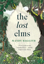 The Lost Elms: A Love Letter to Our Vanished Trees (Mandy Haggith)