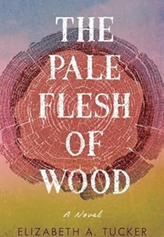 The Pale Flesh of Wood (Elizabeth A.Tucker)